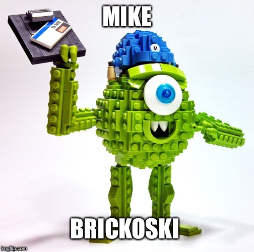 MIKE; BRICKOSKI | image tagged in fun,mike wazowski | made w/ Imgflip meme maker