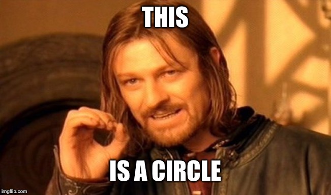 One Does Not Simply Meme | THIS; IS A CIRCLE | image tagged in memes,one does not simply | made w/ Imgflip meme maker