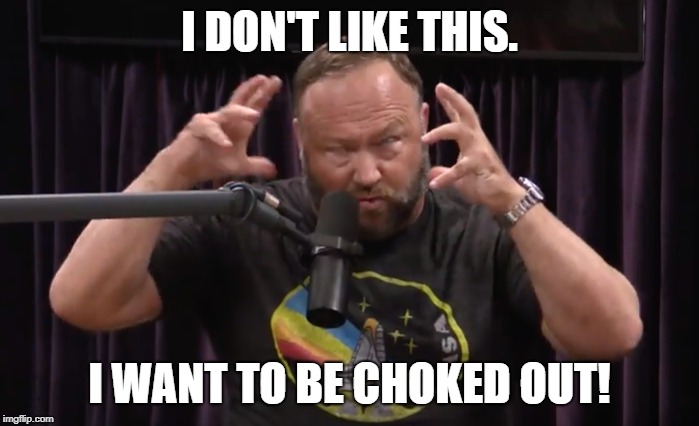 Choke me out, I'm Alex Jones | I DON'T LIKE THIS. I WANT TO BE CHOKED OUT! | image tagged in alex jones,eddie bravo,joe rogan | made w/ Imgflip meme maker