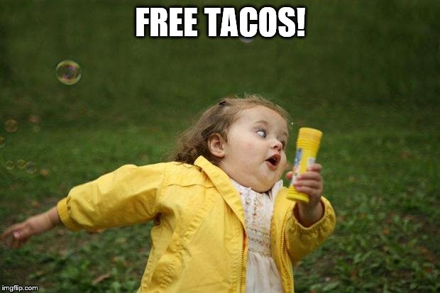 girl running | FREE TACOS! | image tagged in girl running | made w/ Imgflip meme maker