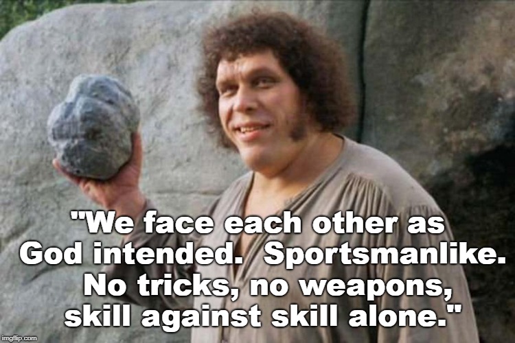 "We face each other as God intended.  Sportsmanlike.  No tricks, no weapons, skill against skill alone." | made w/ Imgflip meme maker