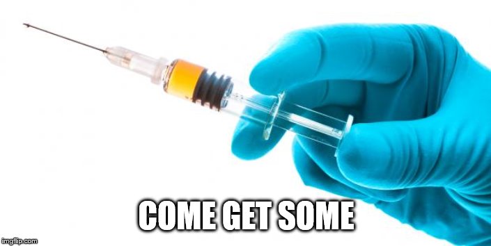 Syringe vaccine medicine | COME GET SOME | image tagged in syringe vaccine medicine | made w/ Imgflip meme maker