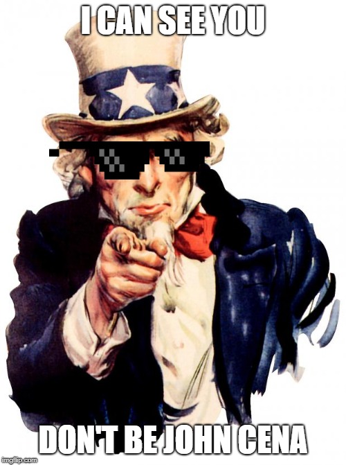 Uncle Sam | I CAN SEE YOU; DON'T BE JOHN CENA | image tagged in memes,uncle sam | made w/ Imgflip meme maker