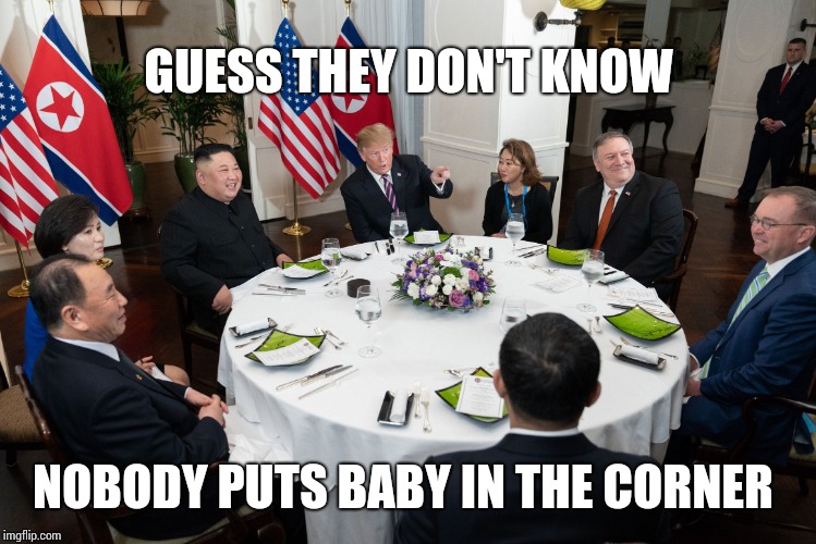 Dirty Dining | GUESS THEY DON'T KNOW; NOBODY PUTS BABY IN THE CORNER | image tagged in trump kim jong,patrick swayze,ain't nobody got time for that,dirty dancing,trump unfit unqualified dangerous,memes | made w/ Imgflip meme maker