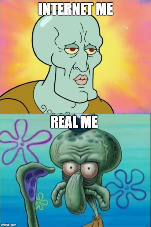Squidward | INTERNET ME; REAL ME | image tagged in memes,squidward | made w/ Imgflip meme maker