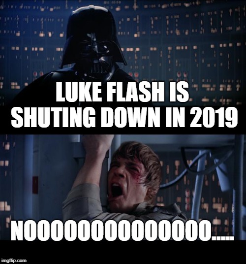 Star Wars No Meme | LUKE FLASH IS SHUTING DOWN IN 2019; NOOOOOOOOOOOOOO..... | image tagged in memes,star wars no | made w/ Imgflip meme maker