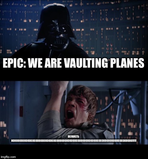 Star Wars No | EPIC: WE ARE VAULTING PLANES; DEFAULTS: NOOOOOOOOOOOOOOOOOOOOOOOOOOOOOOOOOOOOOOOOOOOOOOOOOOOOOOOOOOOOOOOOOOOOOOOOOO!!!!! | image tagged in memes,star wars no | made w/ Imgflip meme maker