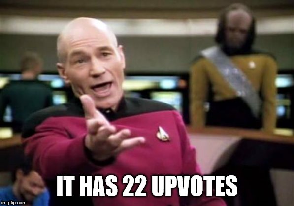 Picard Wtf Meme | IT HAS 22 UPVOTES | image tagged in memes,picard wtf | made w/ Imgflip meme maker