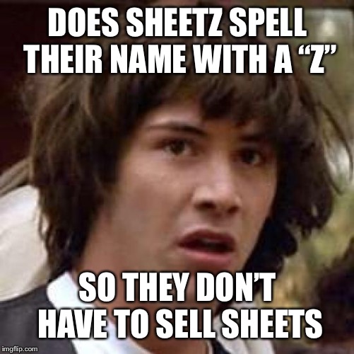 If you can get staples at Staples... | DOES SHEETZ SPELL THEIR NAME WITH A “Z”; SO THEY DON’T HAVE TO SELL SHEETS | image tagged in memes,conspiracy keanu,sheetz,staples | made w/ Imgflip meme maker