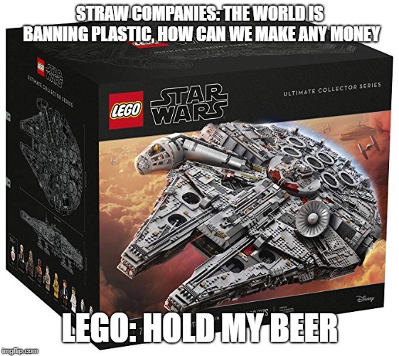STRAW COMPANIES: THE WORLD IS BANNING PLASTIC, HOW CAN WE MAKE ANY MONEY; LEGO: HOLD MY BEER | image tagged in lego,no straws | made w/ Imgflip meme maker
