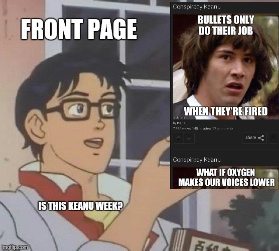 There's an idea | FRONT PAGE; IS THIS KEANU WEEK? | image tagged in memes,is this a pigeon | made w/ Imgflip meme maker