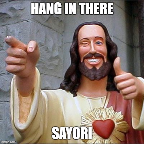 Buddy Christ | HANG IN THERE; SAYORI | image tagged in memes,buddy christ | made w/ Imgflip meme maker