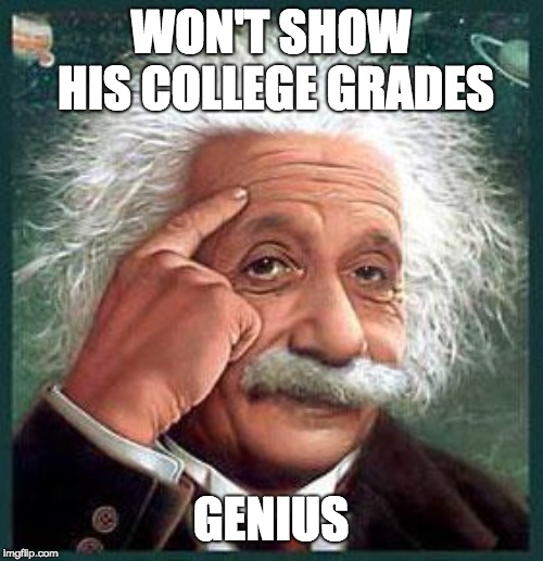 einstein | WON'T SHOW HIS COLLEGE GRADES GENIUS | image tagged in einstein | made w/ Imgflip meme maker