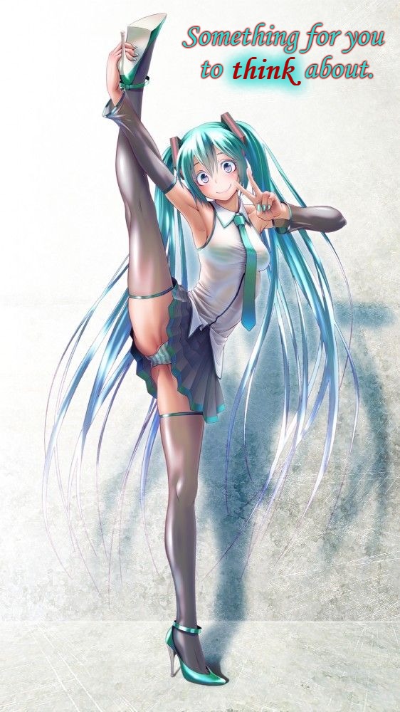 Hatsune Miku Flashes You! | Something for you to            about. think | image tagged in panties,anime,hatsune miku,sexy legs,vocaloid,sexy | made w/ Imgflip meme maker