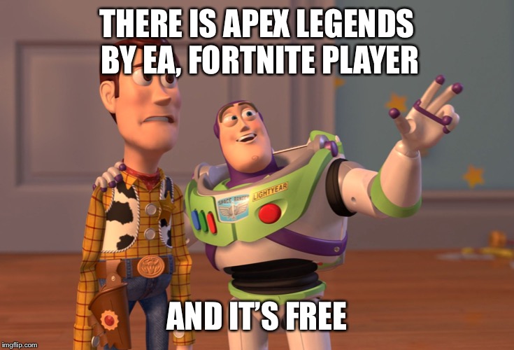 X, X Everywhere | THERE IS APEX LEGENDS BY EA, FORTNITE PLAYER; AND IT’S FREE | image tagged in memes,x x everywhere,fps | made w/ Imgflip meme maker