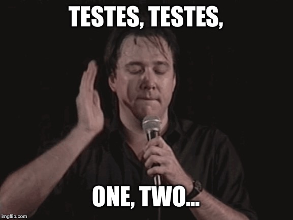 TESTES, TESTES, ONE, TWO... | made w/ Imgflip meme maker