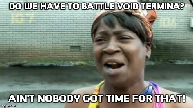Ain't Nobody Got Time For the Void Termina battle on Soul Melter difficulty! | DO WE HAVE TO BATTLE VOID TERMINA? AIN'T NOBODY GOT TIME FOR THAT! | image tagged in memes,aint nobody got time for that | made w/ Imgflip meme maker
