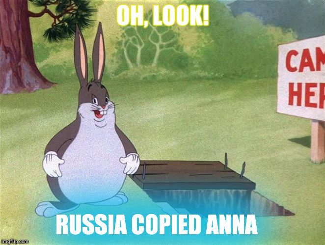 Big Chungus | OH, LOOK! RUSSIA COPIED ANNA | image tagged in big chungus | made w/ Imgflip meme maker