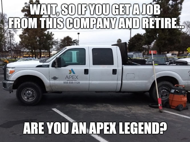 Apex™ | WAIT, SO IF YOU GET A JOB FROM THIS COMPANY AND RETIRE... ARE YOU AN APEX LEGEND? | image tagged in apex legends,yeet | made w/ Imgflip meme maker