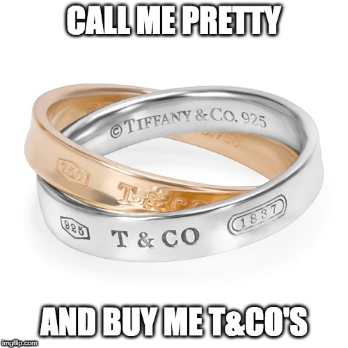 Buy Me T&Co's | CALL ME PRETTY; AND BUY ME T&CO'S | image tagged in tiffany,fashion,jewelry,tacos | made w/ Imgflip meme maker