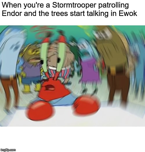 Stormtrooper life is so hard | When you're a Stormtrooper patrolling Endor and the trees start talking in Ewok | image tagged in memes,mr krabs blur meme,star wars,stormtrooper,ewok,trees | made w/ Imgflip meme maker