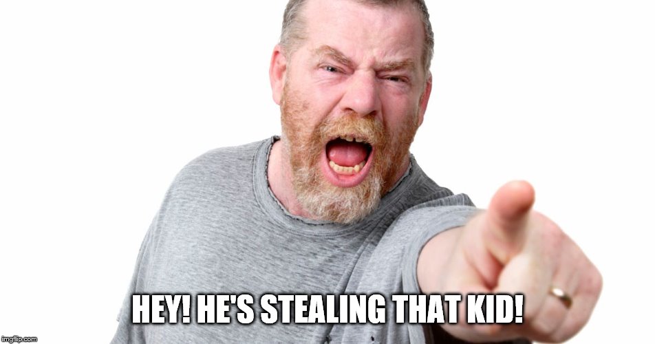 angry man shouting and pointing | HEY! HE'S STEALING THAT KID! | image tagged in angry man shouting and pointing | made w/ Imgflip meme maker