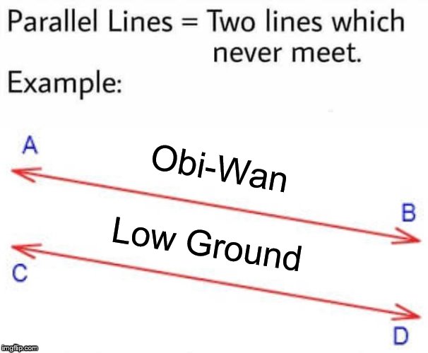 He always has the high ground... FML | Obi-Wan; Low Ground | image tagged in parallel lines,fml,obi wan kenobi,high ground,low ground,star wars | made w/ Imgflip meme maker