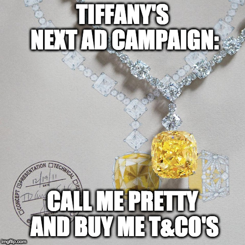 Call me pretty and buy me T&Co's | TIFFANY'S NEXT AD CAMPAIGN:; CALL ME PRETTY AND BUY ME T&CO'S | image tagged in tiffany,oscars,jewelry,fashion,lady gaga,diamonds | made w/ Imgflip meme maker