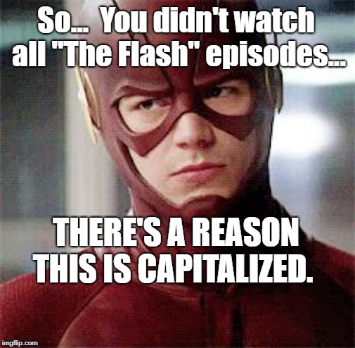 So... 
You didn't watch all "The Flash" episodes... THERE'S A REASON THIS IS CAPITALIZED. | image tagged in nathan | made w/ Imgflip meme maker