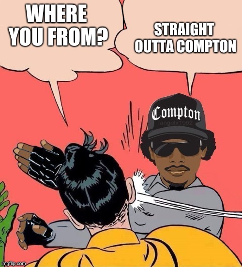 slappin robin | WHERE YOU FROM? STRAIGHT OUTTA COMPTON | image tagged in slappin robin | made w/ Imgflip meme maker