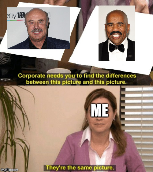 They're The Same Picture | ME | image tagged in office same picture | made w/ Imgflip meme maker