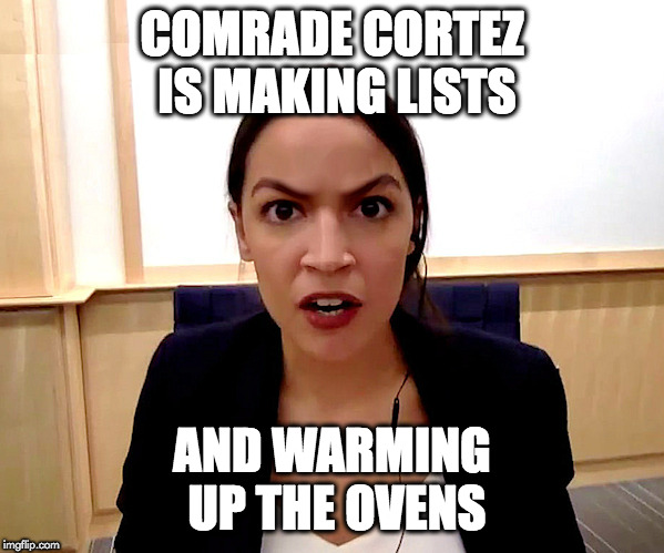 Alexandria Ocasio-Cortez | COMRADE CORTEZ IS MAKING LISTS; AND WARMING UP THE OVENS | image tagged in alexandria ocasio-cortez | made w/ Imgflip meme maker