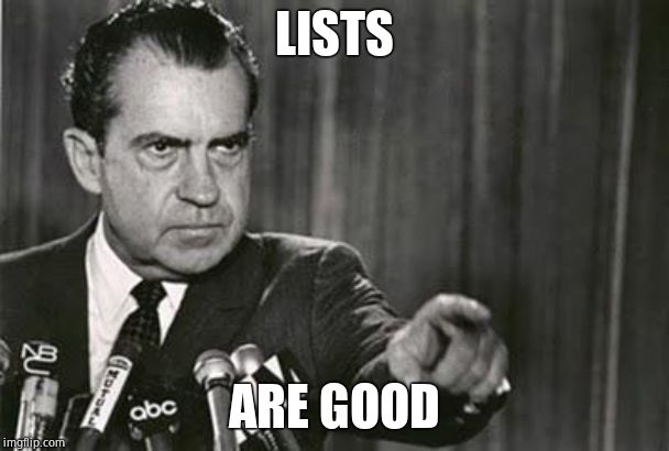 Richard Nixon | LISTS ARE GOOD | image tagged in richard nixon | made w/ Imgflip meme maker