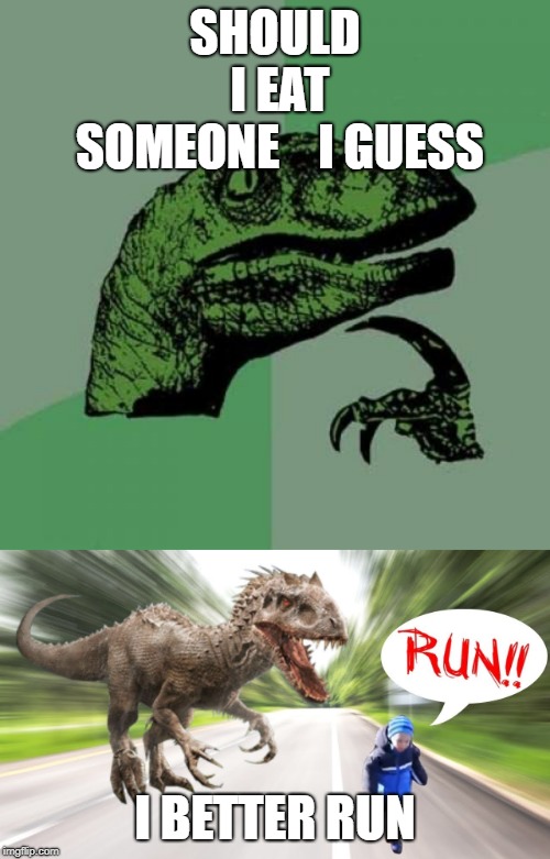 you better run
 | SHOULD I EAT SOMEONE



I GUESS; I BETTER RUN | image tagged in run | made w/ Imgflip meme maker