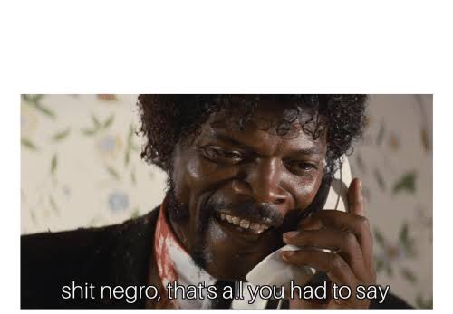 Shit negro, that’s all you had to say Blank Meme Template