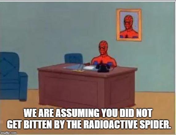 Spiderman Computer Desk Meme | WE ARE ASSUMING YOU DID NOT GET BITTEN BY THE RADIOACTIVE SPIDER. | image tagged in memes,spiderman computer desk,spiderman | made w/ Imgflip meme maker
