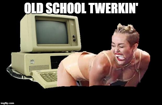 Miley Cyrus Twerk I.T | OLD SCHOOL TWERKIN' | image tagged in miley cyrus twerk it | made w/ Imgflip meme maker