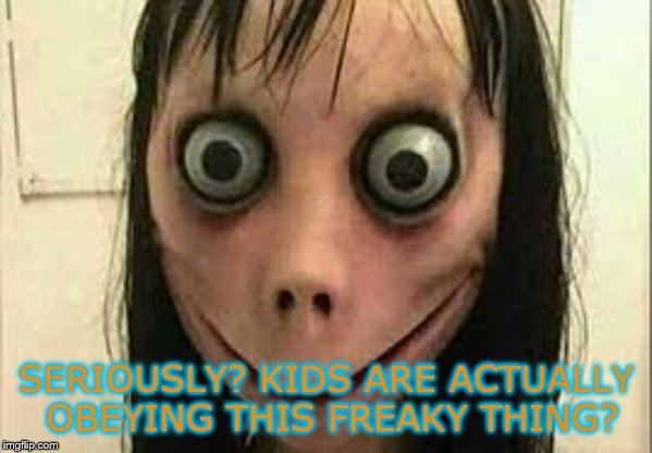 Momo? HELL NO!  | SERIOUSLY? KIDS ARE ACTUALLY OBEYING THIS FREAKY THING? | image tagged in momo,wtf,seriouly kids | made w/ Imgflip meme maker