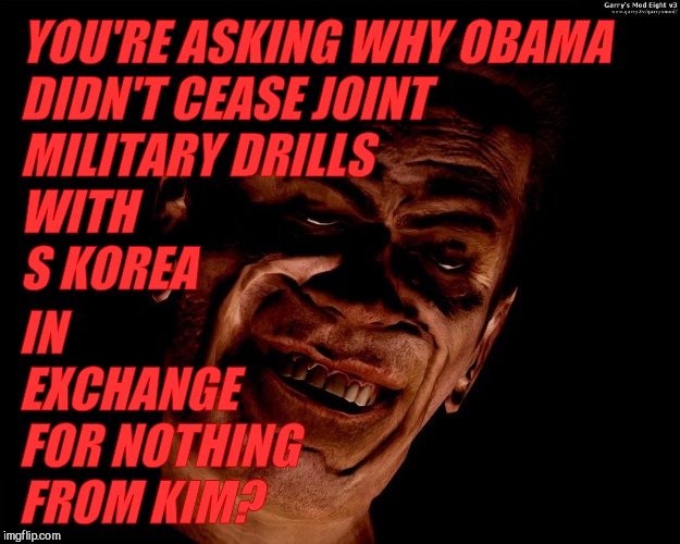 . red dark | YOU'RE ASKING WHY OBAMA             DIDN'T CEASE JOINT MILITARY DRILLS                       WITH                          S KOREA IN        | image tagged in g-man from half-life | made w/ Imgflip meme maker