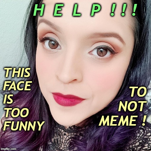 She THOUGHT she looks GOOD! | H  E  L  P  ! ! ! THIS  FACE  IS  TOO  FUNNY; TO  NOT  MEME ! | image tagged in weird woman in your face 550x550,rick75230,funny memes,think again | made w/ Imgflip meme maker