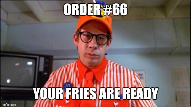 Fast Food Worker | ORDER #66 YOUR FRIES ARE READY | image tagged in fast food worker | made w/ Imgflip meme maker