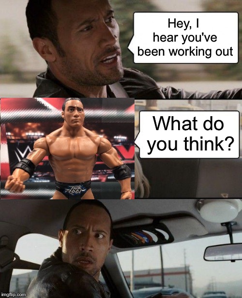 She might have overdone it. | Hey, I hear you've been working out; What do you think? | image tagged in memes,the rock driving,working out,funny | made w/ Imgflip meme maker