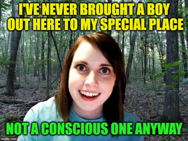 I'VE NEVER BROUGHT A BOY OUT HERE TO MY SPECIAL PLACE NOT A CONSCIOUS ONE ANYWAY | made w/ Imgflip meme maker