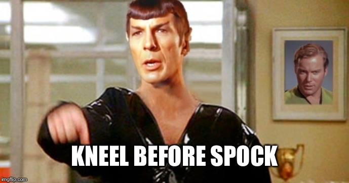 Kneel Before Spocky | KNEEL BEFORE SPOCK | image tagged in kneel before spocky | made w/ Imgflip meme maker