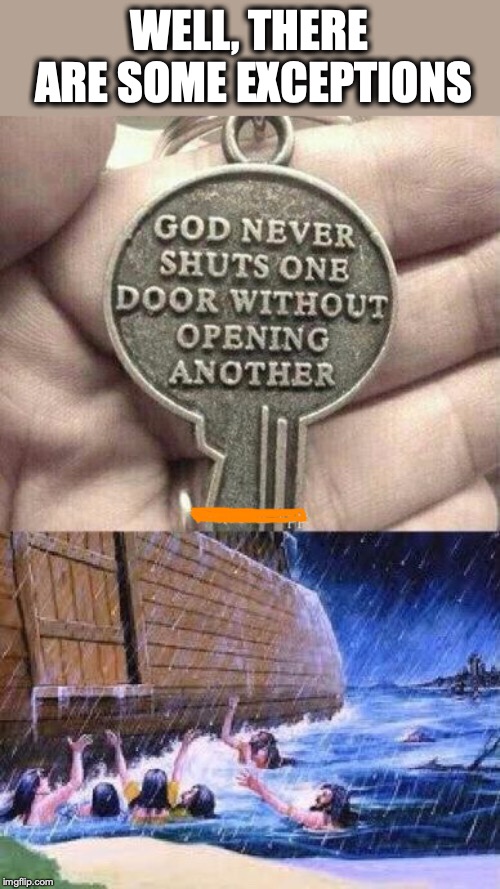 For Those Who Sail And Those Who Swim | WELL, THERE ARE SOME EXCEPTIONS | image tagged in noah's ark,judgement,drowning,sin,funnymemes,flood | made w/ Imgflip meme maker