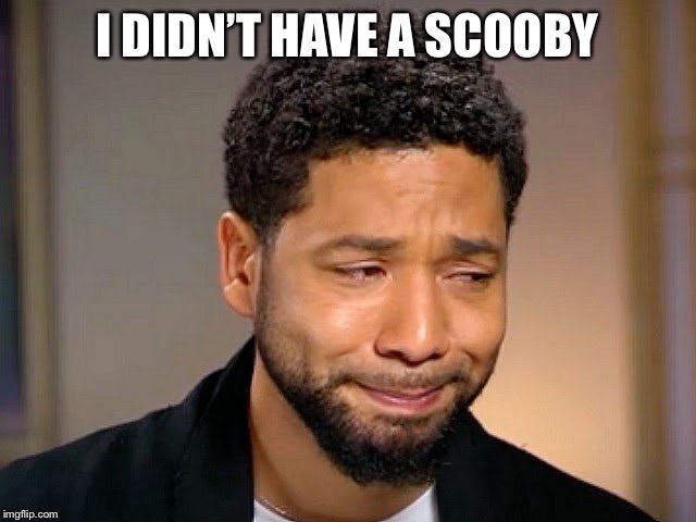 Jussie Smollet Crying | I DIDN’T HAVE A SCOOBY | image tagged in jussie smollet crying | made w/ Imgflip meme maker