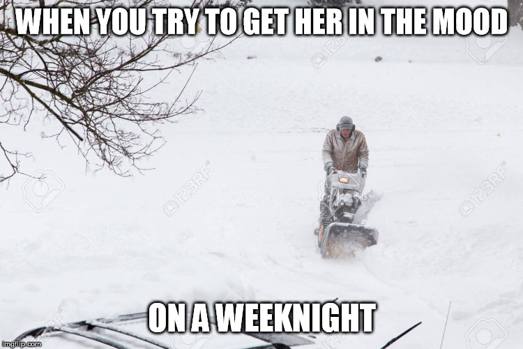 When you | WHEN YOU TRY TO GET HER IN THE MOOD; ON A WEEKNIGHT | image tagged in mood,husband wife | made w/ Imgflip meme maker