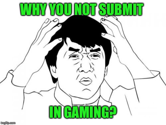 Jackie Chan WTF Meme | WHY YOU NOT SUBMIT IN GAMING? | image tagged in memes,jackie chan wtf | made w/ Imgflip meme maker