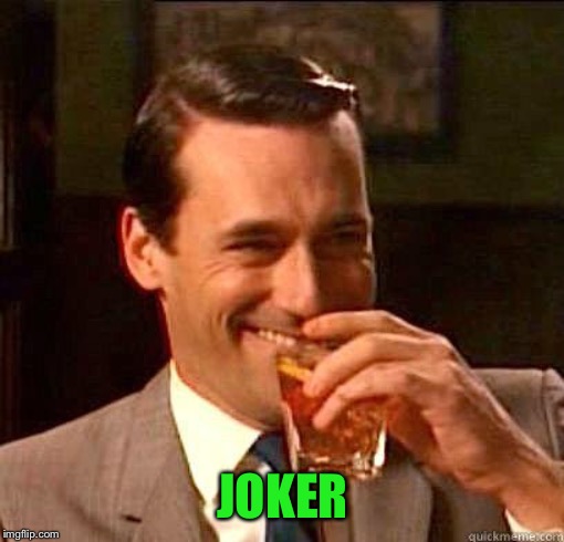 Laughing Don Draper | JOKER | image tagged in laughing don draper | made w/ Imgflip meme maker