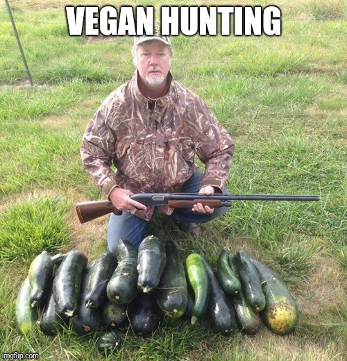 Vegan Hunting | VEGAN HUNTING | image tagged in vegan hunting | made w/ Imgflip meme maker
